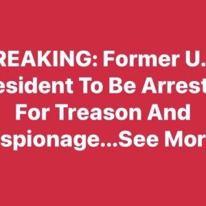 BREAKING: Former U.S. President to Be Arrested for Treason and Espionage